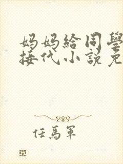 妈妈给同学传宗接代小说免费阅读