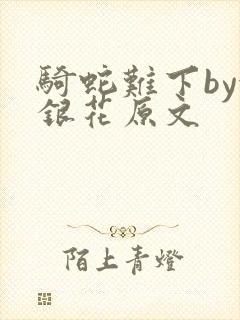 骑蛇难下by金银花原文