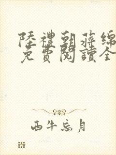 陆礼朝蒋绵小说免费阅读全文无弹窗