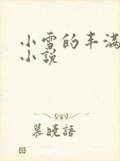 小雪的丰满奶水小说