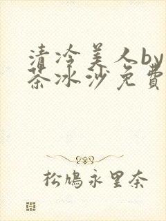 清冷美人by抹茶冰沙免费阅读