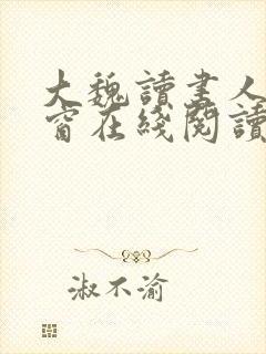 大魏读书人无弹窗在线阅读
