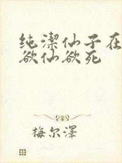 纯洁仙子在胯下欲仙欲死