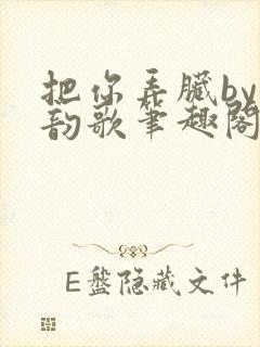 把你弄脏by冬韵歌笔趣阁
