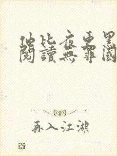 他比夜更黑免费阅读无罪国度
