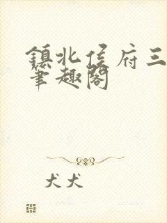 镇北侯府三公子笔趣阁