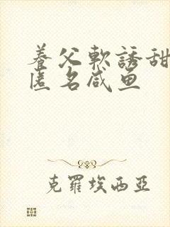 养父软诱甜BY匿名咸鱼