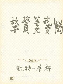 放学等我by酱子贝免费阅读完整版txt