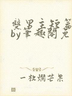 双男主短篇合集by笔趣阁免费阅读