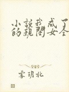小说我成了反派的亲闺女全文阅读