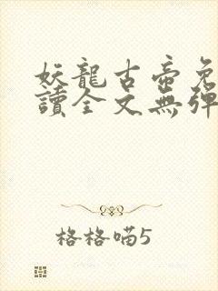 妖龙古帝免费阅读全文无弹窗