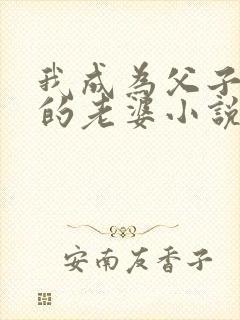 我成为父子六人的老婆小说免费阅读