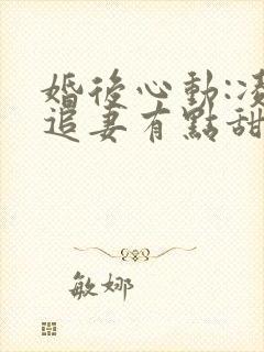 婚后心动:凌总追妻有点甜哪里可以