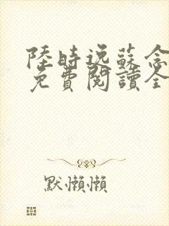 陆时逸苏念小说免费阅读全文无弹窗