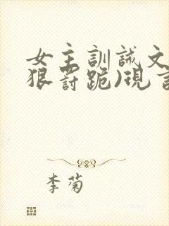 女主训诫文(超狠罚跪)现言