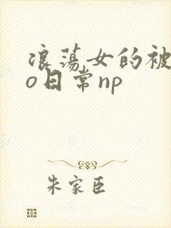 浪荡女的被cao日常np