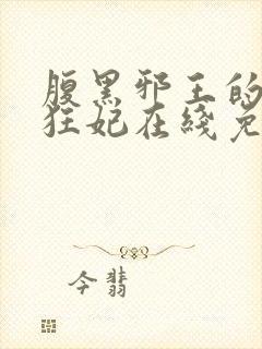 腹黑邪王的毒医狂妃在线免费阅读
