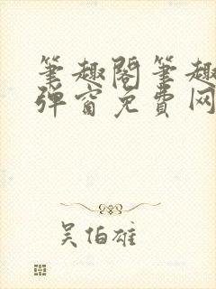 笔趣阁笔趣阁无弹窗免费网络小说