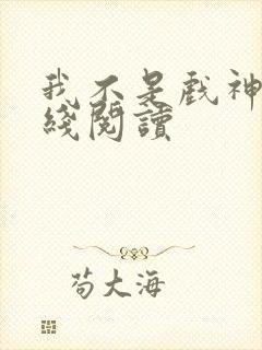我不是戏神2在线阅读