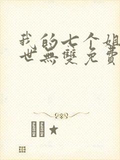 我的七个姐姐绝世无双免费