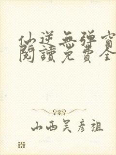 仙逆无弹窗全文阅读免费全集封面