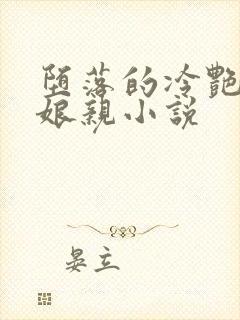 堕落的冷艳剑仙娘亲小说