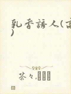 乳香诱人(高h)