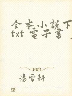 全本小说下载 txt 电子书 免费下载