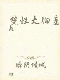 双性大胸产奶受h