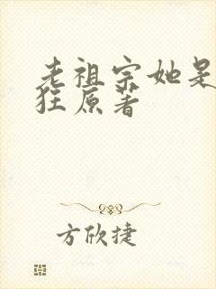 老祖宗她是真的狂原著