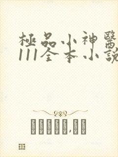 极品小神医水木111全本小说免费阅读