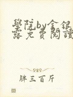 学院by金银花露免费阅读