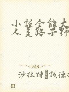 小说全能大佬她人美路子野
