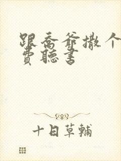 跟乔爷撒个娇免费听书
