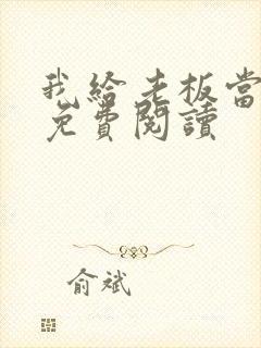 我给老板当奶妈免费阅读