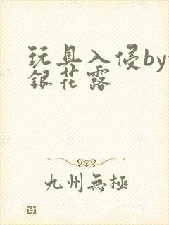 玩具入侵by金银花露