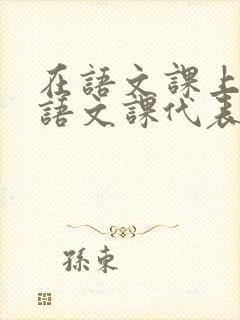在语文课上强插语文课代表