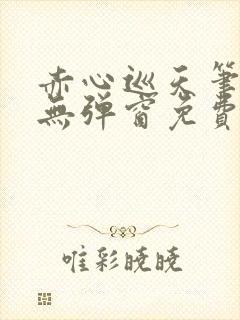 赤心巡天笔趣阁无弹窗免费阅读