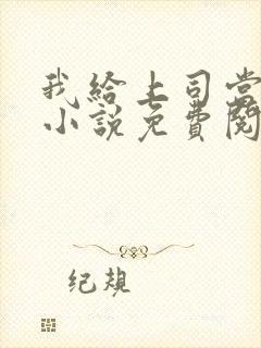 我给上司当奶妈小说免费阅读