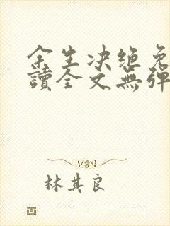 余生决绝免费阅读全文无弹窗