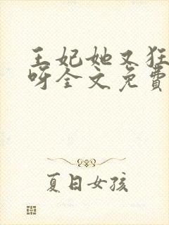 王妃她又狂又拽呀全文免费阅读