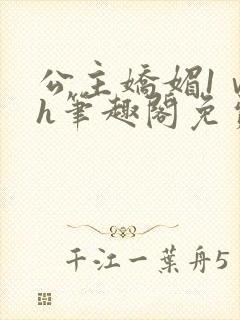 公主娇媚1ⅴ1h笔趣阁免费阅读