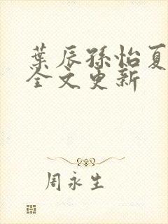 叶辰孙怡夏若雪全文更新