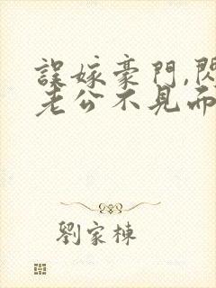 误嫁豪门,闪婚老公不见面小说全文免费阅读封面