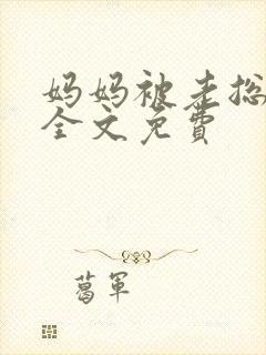 妈妈被老总调教全文免费封面