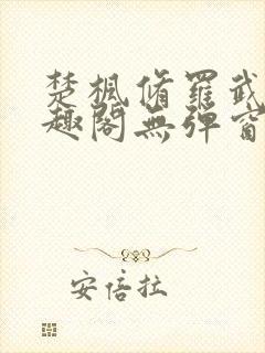 楚枫修罗武神笔趣阁无弹窗