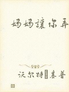 妈妈让你弄的够
