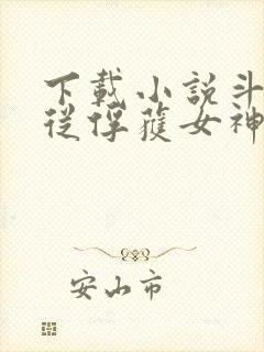 下载小说斗罗:从俘获女神开始无敌