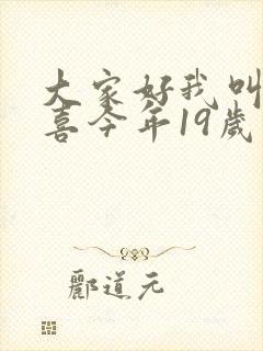 大家好我叫林小喜今年19岁免费阅读