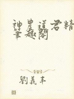 神农道君精校版笔趣阁